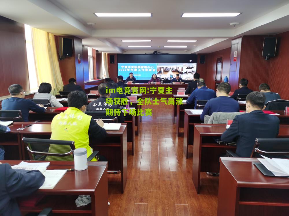 im电竞官网:宁夏主场获胜，全队士气高涨期待下场比赛