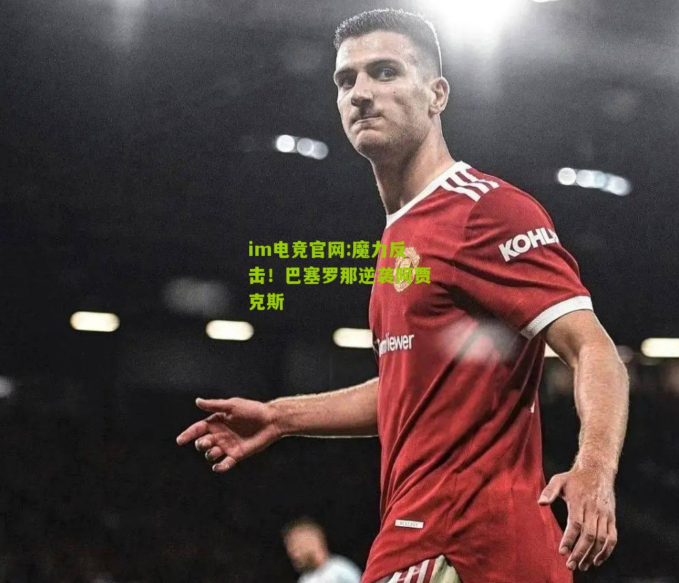 im电竞官网:魔力反击！巴塞罗那逆袭阿贾克斯