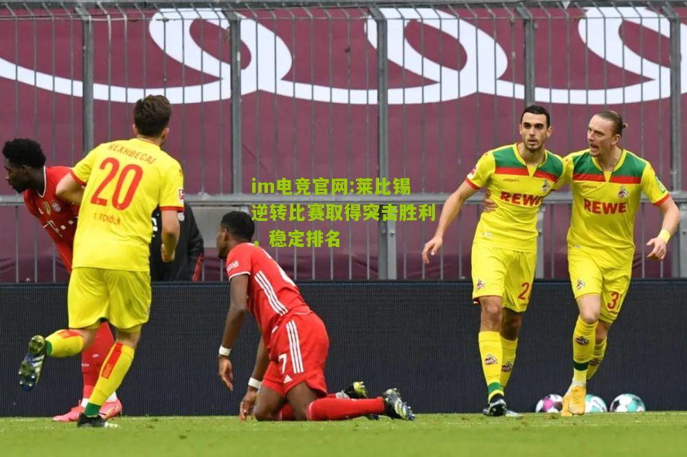 im电竞官网:莱比锡逆转比赛取得突击胜利，稳定排名