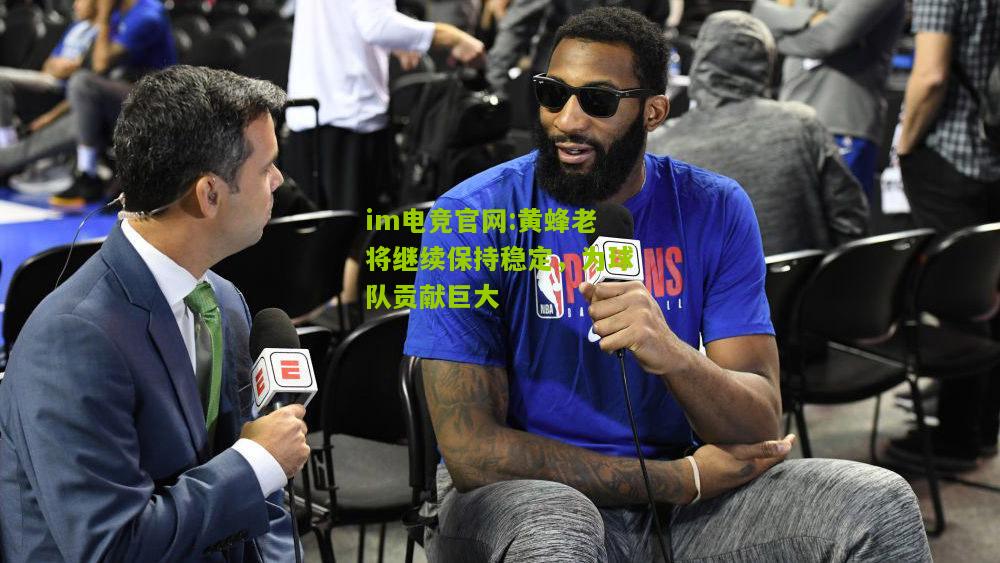im电竞官网:黄蜂老将继续保持稳定，为球队贡献巨大