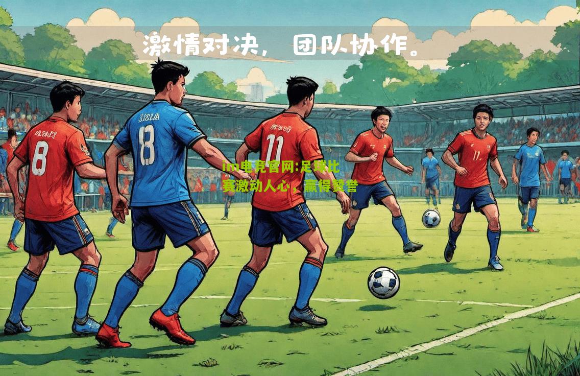 im电竞官网:足球比赛激动人心，赢得赞誉